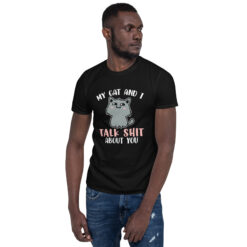 my cat and i talk shit about you t shirt