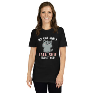 my cat and i talk shit about you shirt